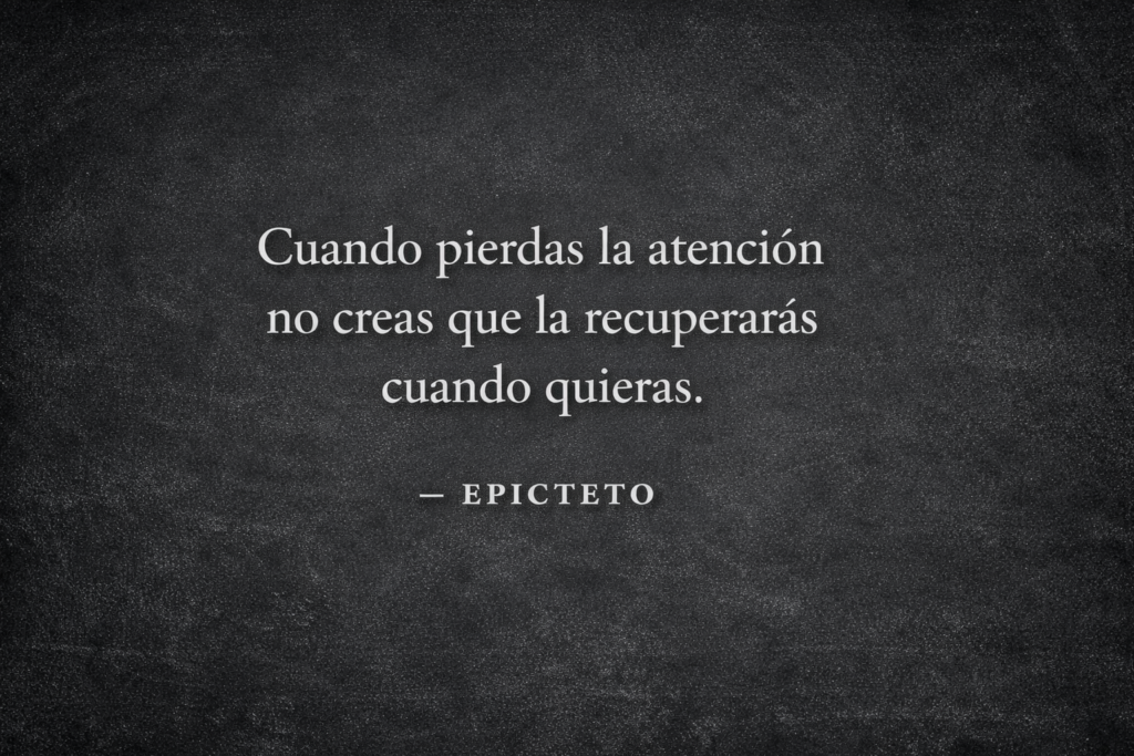 Cita Epicteto cuando pierdas la atención no creas que la recuperarás cuando quieras